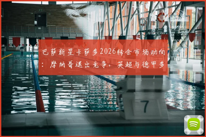 巴萨新星卡萨多2026转会市场动向：摩纳哥退出竞争，英超与德甲多家俱乐部密切关注