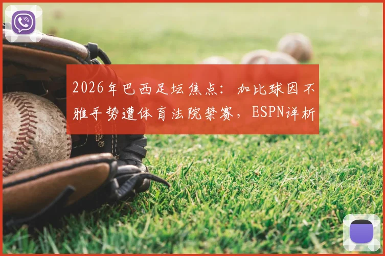 2026年巴西足坛焦点：加比球因不雅手势遭体育法院禁赛，ESPN详析其禁赛期限与对桑托斯队影响